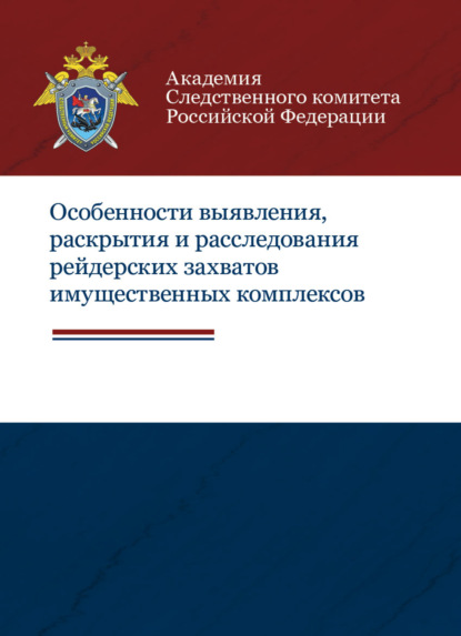 Особенности выявления, раскрытия и расследования рейдерских захватов имущественных комплексов - Коллектив авторов