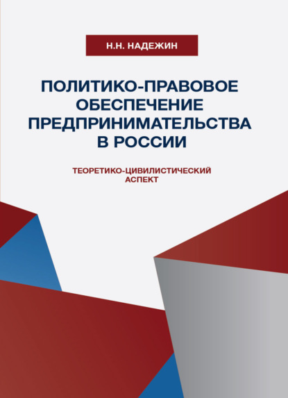 Политико-правовое обеспечение предпринимательства в России: теоретико-цивилистический аспект - Н. Н. Надежин