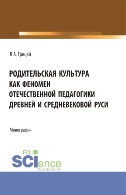 Родительская культура как феномен отечественной педагогики Древней и Средневековой Руси. (Бакалавриат, Магистратура). Монография. - Людмила Александровна Грицай