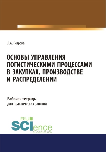 Основы управления логистическими процессами в закупках, производстве и распределении. Рабочая тетрадь. (СПО). Учебное пособие. - Лилия Александровна Петрова