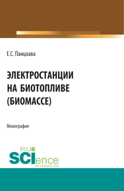 Электростанции на биотопливе (биомассе). (Бакалавриат). (Магистратура). (Специалитет). Монография - Евгений Семенович Панцхава