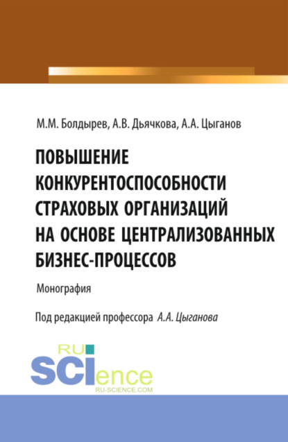 Повышение конкурентоспособности страховых организаций на основе централизированных бизнес-процессов. (Бакалавриат, Специалитет). Монография. — Александр Андреевич Цыганов