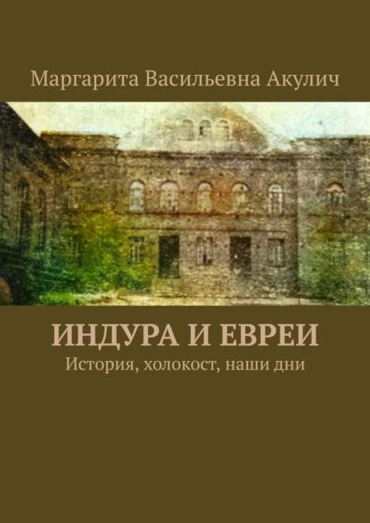 Индура и евреи. История, холокост, наши дни — Маргарита Васильевна Акулич