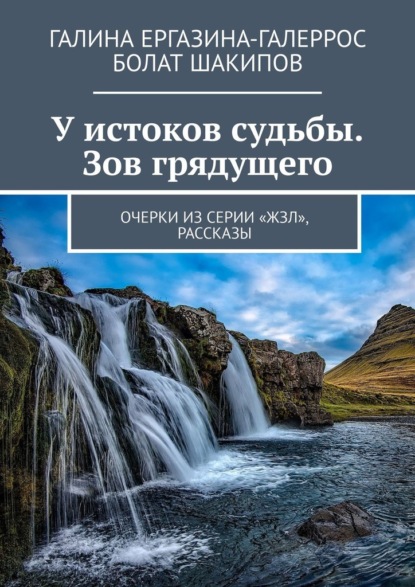 У истоков судьбы. Зов грядущего. Очерки из серии «ЖЗЛ», рассказы — Галина Ергазина-Галеррос