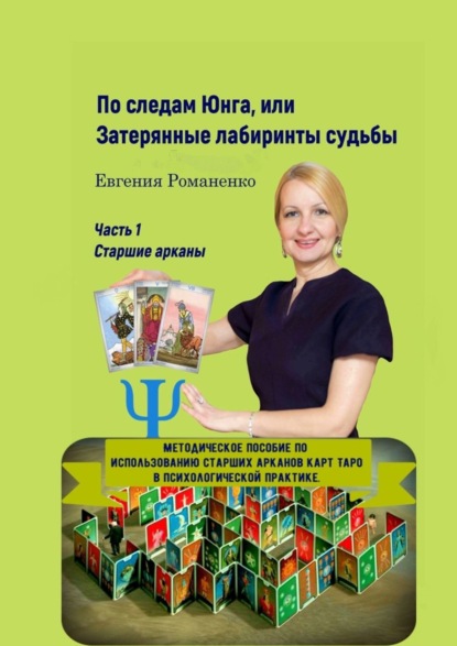 По следам Юнга, или Затерянные лабиринты судьбы. Часть 1. Старшие арканы - Евгения Романенко