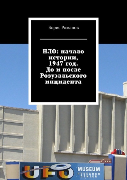 НЛО: начало истории, 1947 год. До и после Розуэлльского инцидента - Борис Романов