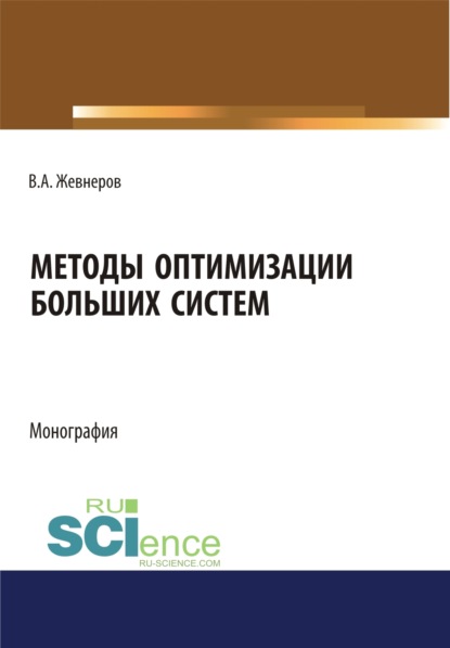 Методы оптимизации больших систем. (Аспирантура, Бакалавриат, Магистратура, Специалитет). Монография. - Владимир Алексеевич Жевнеров