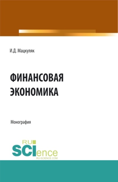 Финансовая экономика. (Аспирантура, Магистратура). Монография. - Иван Дмитриевич Мацкуляк