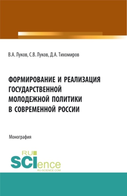 Формирование и реализация государственной молодежной политики в современной России. (Аспирантура, Бакалавриат, Магистратура). Монография. — Дмитрий Андреевич Тихомиров