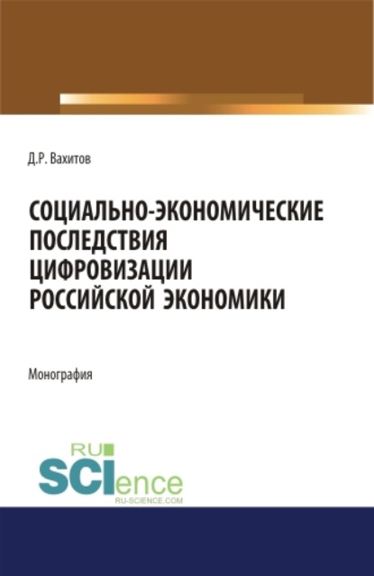 Социально-экономические последствия цифровизации российской экономики. (Бакалавриат). Монография. — Дамир Равилевич Вахитов