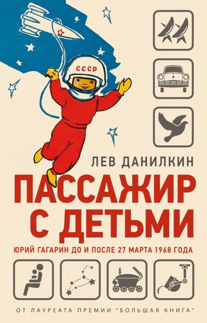 Пассажир с детьми. Юрий Гагарин до и после 27 марта 1968 года - Лев Данилкин