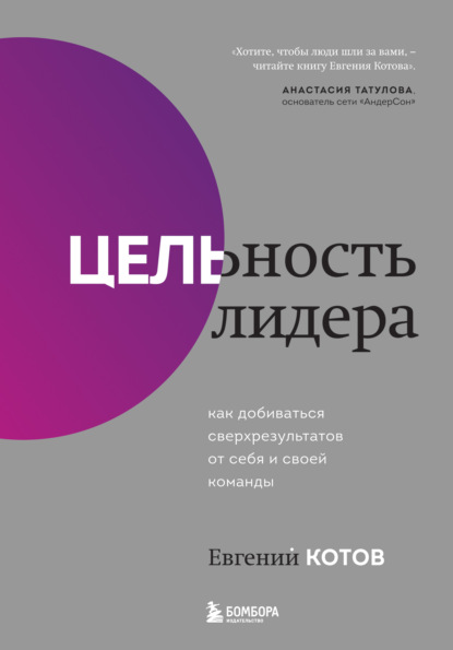 Цельность лидера. Как добиваться сверхрезультатов от себя и своей команды — Евгений Котов