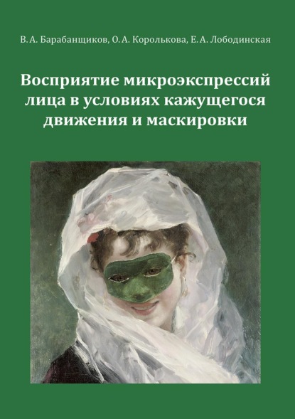 Восприятие микроэкспрессий лица в условиях кажущегося движения и маскировки - О. А. Королькова