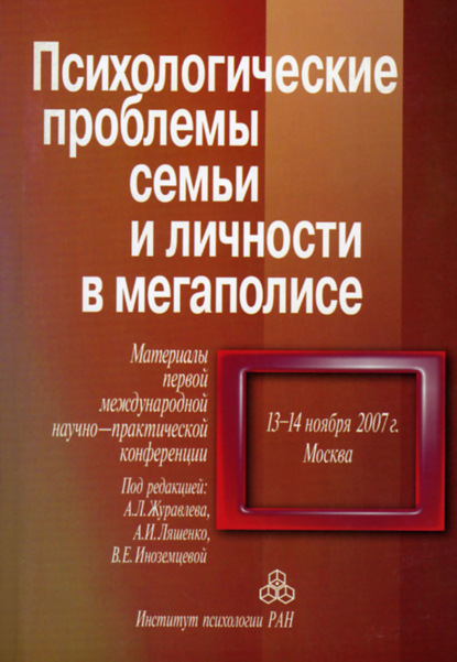 Психологические проблемы семьи и личности в мегаполисе. Материалы Первой международной научно-практической конференции, 13-14 ноября 2007 г., Москва - Сборник статей