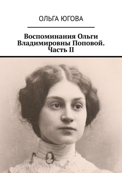 Воспоминания Ольги Владимировны Поповой. Часть II — Ольга Югова