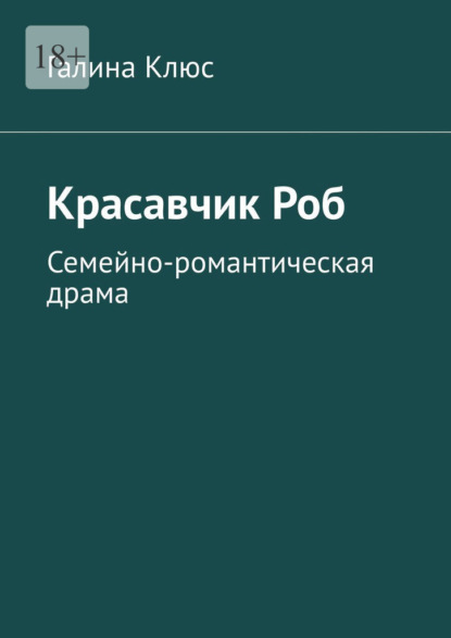 Красавчик Роб. Семейно-романтическая драма — Галина Клюс