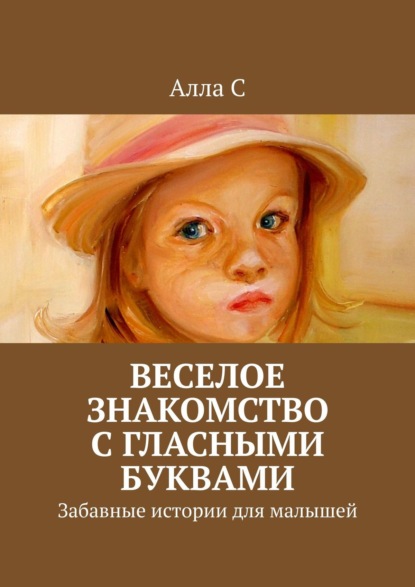 Веселое знакомство с гласными буквами. Забавные истории для малышей — Алла С