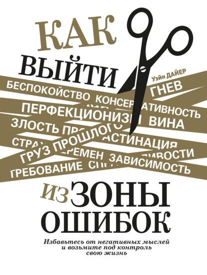 Как выйти из зоны ошибок. Избавьтесь от негативных мыслей и возьмите под контроль свою жизнь - Уэйн Дайер