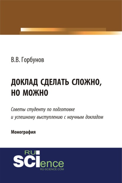 Доклад сделать сложно, но можно. (Бакалавриат, Магистратура). Монография. — Владимир Викторович Горбунов