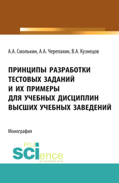 Принципы разработки тестовых заданий и их примеры для учебных дисциплин высших учебных заведений. (Аспирантура, Бакалавриат, Магистратура). Монография. - Александр Алексеевич Смолькин