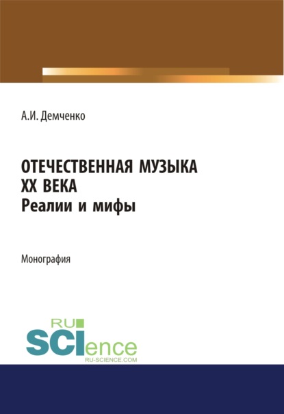 Отечественная музыка ХХ века. Реалии и мифы. (Аспирантура). (Бакалавриат). (Магистратура). Монография - Александр Иванович Демченко