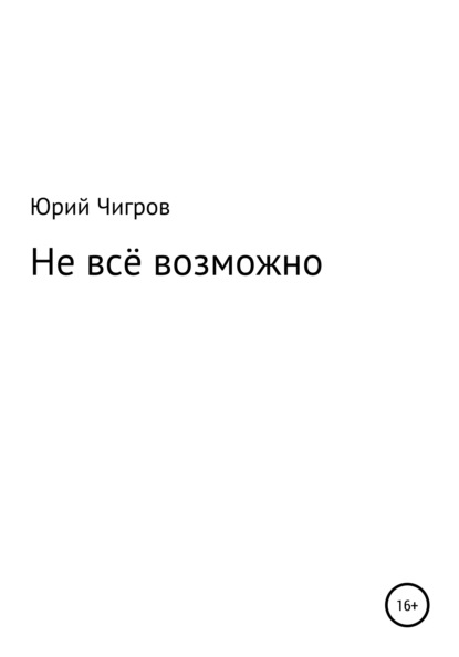 Не всё возможно — Юрий Борисович Чигров