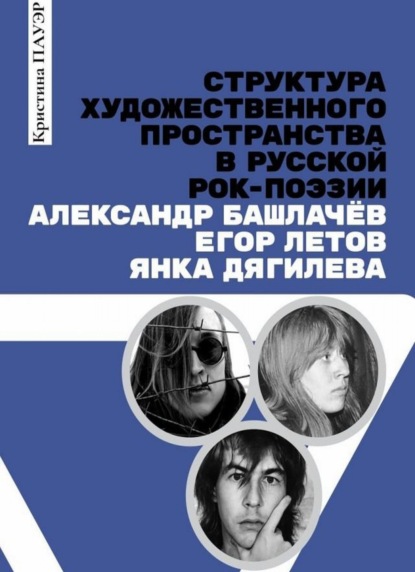 Структура художественного пространства в русской рок-поэзии: Александр Башлачёв, Егор Летов, Янка Дягилева - Кристина Пауэр