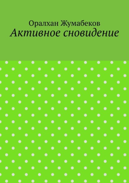 Активное сновидение - Оралхан Жумабеков