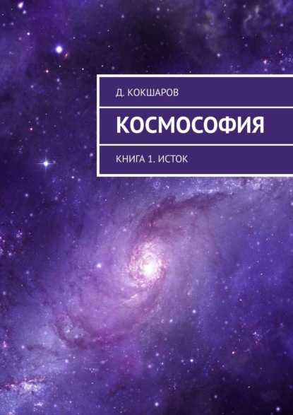 Космософия. Книга 1. Исток — Д. Кокшаров