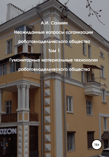 Неожиданные вопросы организации роботовладельческого общества. Том 1. Гуманитарные материальные технологии роботовладельческого общества — Алексей Игоревич Салмин