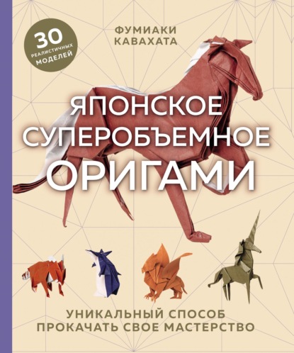 Японское суперобъемное оригами. Уникальный способ прокачать свое мастерство - Фумиаки Кавабата