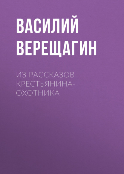 Из рассказов крестьянина-охотника - Василий Верещагин