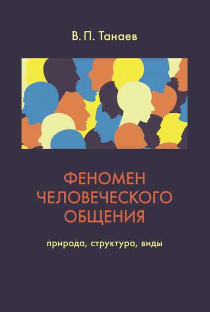 Феномен человеческого общения. Природа, структура, виды - В. П. Танаев