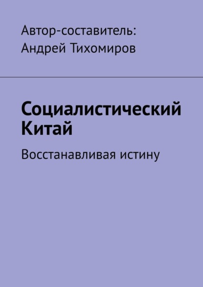 Социалистический Китай. Восстанавливая истину — Андрей Тихомиров