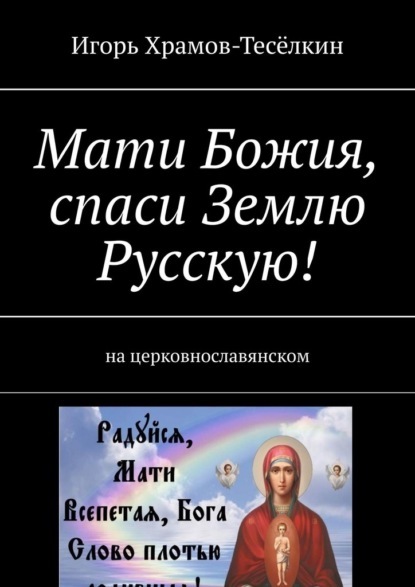 Мати Божия, спаси Землю Русскую! На церковнославянском - Игорь Михайлович Храмов-Тесёлкин