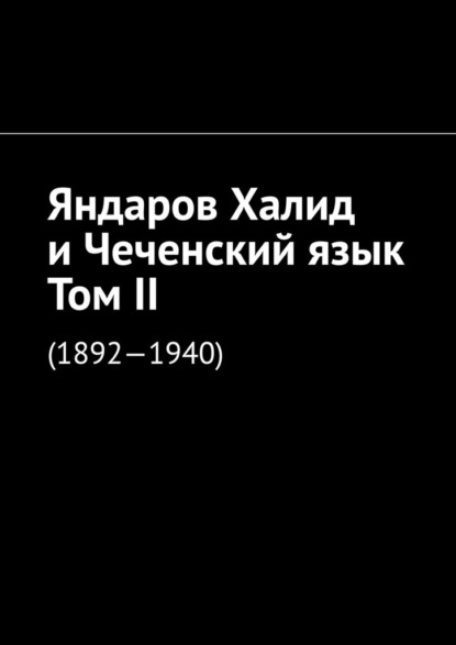 Яндаров Халид и Чеченский язык. Том II. (1892—1940) — Муслим Махмедгириевич Мурдалов