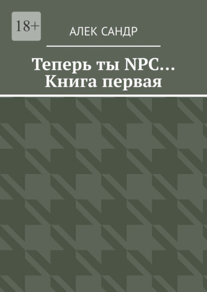 Теперь ты NPC… Книга первая - Алек Сандр