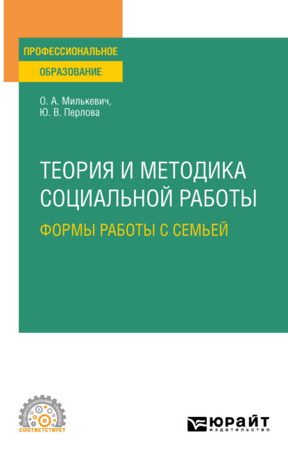 Теория и методика социальной работы: формы работы с семьей. Учебное пособие для СПО - Оксана Анатольевна Милькевич