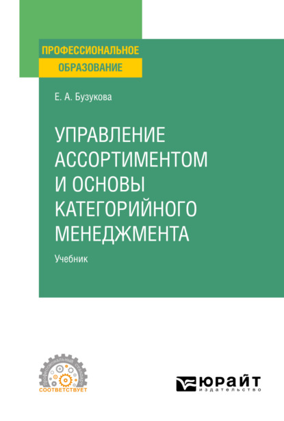 Управление ассортиментом и основы категорийного менеджмента. Учебник для СПО - Екатерина Анатольевна Бузукова