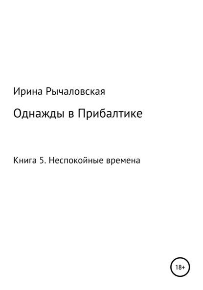 Однажды в Прибалтике. Неспокойные времена - Ирина Анатольевна Рычаловская