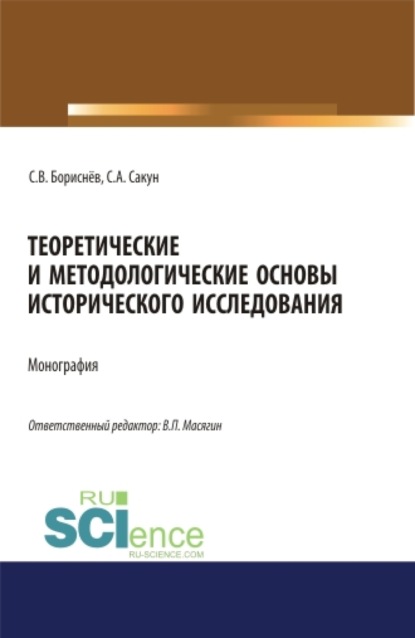 Теоретические и методологические основы исторического исследования. (Аспирантура, Магистратура, Специалитет). Монография. - Сергей Викторович Бориснёв