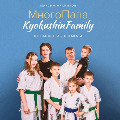 МногоПапа KyokushinFamily. От рассвета до заката - Максим Мясников