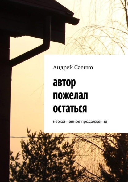 Автор пожелал остаться. Неоконченное продолжение — Андрей Саенко