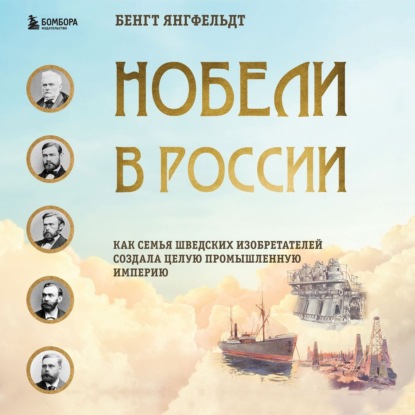 Нобели в России. Как семья шведских изобретателей создала целую промышленную империю - Бенгт Янгфельдт