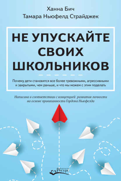 Не упускайте своих школьников. Почему дети становятся все более тревожными, агрессивными и закрытыми, чем раньше, и что мы можем с этим поделать - Тамара Ньюфелд Страйджек