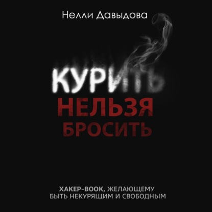 Курить нельзя бросить. Хакер-book, желающему быть некурящим и свободным — Нелли Давыдова