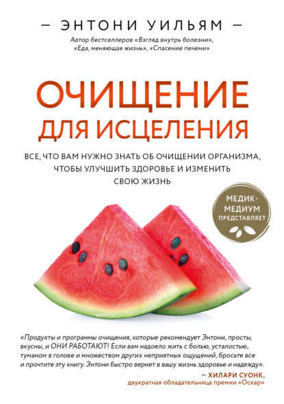 Очищение для исцеления. Все, что вам нужно знать об очищении организма, чтобы улучшить здоровье и изменить свою жизнь — Энтони Уильям