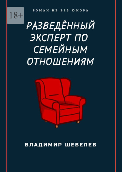 Разведённый эксперт по семейным отношениям. Роман не без юмора — Владимир Шевелев