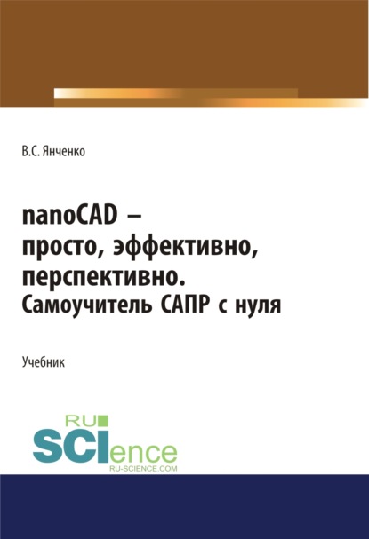 nanoCAD – просто, эффективно, перспективно. Самоучитель САПР с нуля. (СПО). Учебник. - Виктор Степанович Янченко