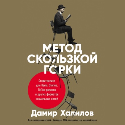 Метод скользкой горки. Сторителлинг для Reels, Stories, TikTok-роликов и других форматов социальных сетей - Дамир Халилов